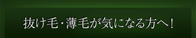 抜け毛・薄毛が気になる方へ!